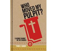 Who Moved My Pulpit?: Leading Change in the Church