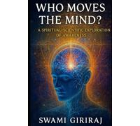 WHO MOVES THE MIND?: A Spiritual-Scientific Exploration of Awareness