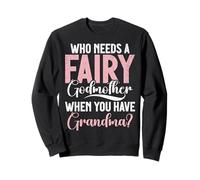 Who Needs a Fairy Godmother When You Have Grandma Sweatshirt