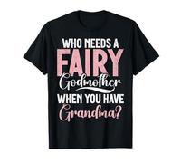 Who Needs a Fairy Godmother When You Have Grandma T-Shirt