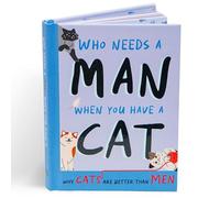Who Needs A Man When You Have A Cat: Funny Cat Gift Book