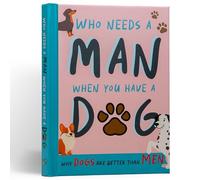 Who Needs A Man When You Have A Dog: Funny Dog Gift Book