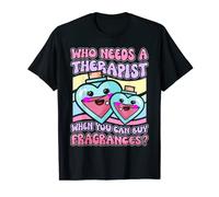 Who Needs A Therapist When You Can Buy Fragrances? T-Shirt
