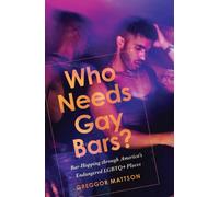 Who Needs Gay Bars? : Bar-Hopping Through America's Endangered LGBTQ+ Places