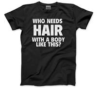 Who Needs Hair with a Body Like This Men's T-Shirt - Funny Sarcastic Tee Joking Bald Old Dad Grandad Husband Birthday Christmas - XL Black