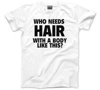 Who Needs Hair with a Body Like This Men's T-Shirt - Funny Sarcastic Tee Joking Bald Old Dad Grandad Husband Birthday Christmas - XL White