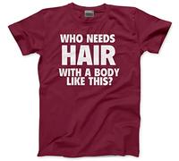 Who Needs Hair with a Body Like This Men's T-Shirt - Funny Sarcastic Tee Joking Bald Old Dad Grandad Husband Birthday Christmas - M Maroon