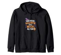 Who Needs Halloween I’m A Witch All Year Zip Hoodie