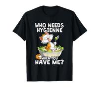 Who Needs hygienne When You Have me T-Shirt