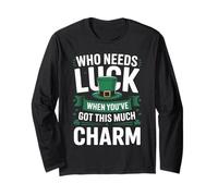 Who Needs Luck When You’ve Got This Much Charm St Patricks Long Sleeve T-Shirt