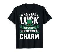 Who Needs Luck When You’ve Got This Much Charm St Patricks T-Shirt