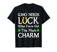 Who Needs Luck When You've Got This Much Charm Funny T-Shirt