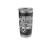 Who Needs Referees When We Have Football Moms Stainless Steel Insulated Tumbler