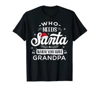 Who Needs Santa When You Have Grandpa Christmas Xmas T-Shirt