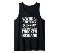 Who Needs Sleep I Have A Trucker Husband Tank Top