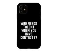 who needs talent when you have contacts Sarcastic Case for iPhone 11