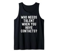 who Needs Talent When You Have Contacts Sarcastic Tank Top