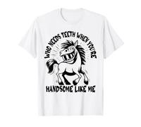 Who Needs Teeth When You're Handsome Like Me Funny Bad Teeth T-Shirt