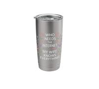 Who Needs The Internet My Wife Knows Everything - Stainless Steel Insulated Tumbler