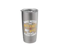 Who Needs The Internet My Wife Knows Everything |- Stainless Steel Insulated Tumbler