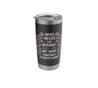 Who Needs The Internet My Wife Knows Everything - Stainless Steel Insulated Tumbler