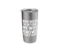 Who Needs The Internet My Wife Knows Everything - Stainless Steel Insulated Tumbler