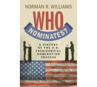 Who Nominates? : A History of the U.S. Presidential Nomination Process