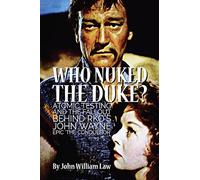 Who Nuked the Duke?: Atomic Testing and the Fallout Behind RKO's John Wayne Epic 'The Conqueror'