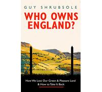Who Owns England?: How We Lost Our Green and Pleasant Land, and How to Take It Back
