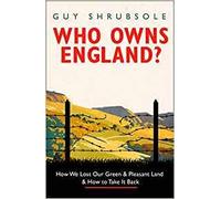 Who Owns England?: How We Lost Our Green and Pleasant Land, and How to Take It Back [By Guy Shrubsole] -[Hardcover] Best sold book in -UK Politics