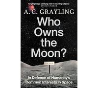 Who Owns the Moon?: In Defence of Humanity's Common Interests in Space (Hardback) - A. C. Grayling Book