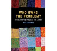 Who Owns the Problem?: Africa and the Struggle for Agency (African Humanities and the Arts)