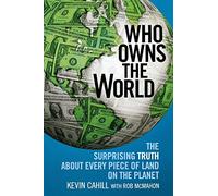 Who Owns the World: The Surprising Truth about Every Piece of Land on the Planet