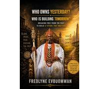 Who Owns Yesterday? Who Is Building Tomorrow?: Breaking Free from the Past to Build a Future That Matters