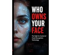 Who Owns Your Face: The Fight for Control of Facial Recognition Technology
