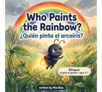 Who Paints the Rainbow?: Why We See Rainbows - A Bilingual English & Spanish Picture Book for Kids Ages 3-7 (Little Big Questions: Bilingual Spanish-English Picture Books for Kids)