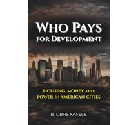 WHO PAYS FOR DEVELOPMENT: HOUSING, MONEY & POWER IN AMERICAN CITIES
