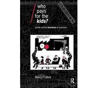 Who Pays for the Kids?: Gender and the Structures of Constraint (Economics as Social Theory)