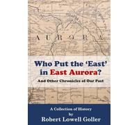 Who Put the 'East' in East Aurora?: And Other Chronicles of Our Past: 1 (Historic East Aurora)