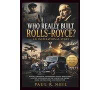 WHO REALLY BUILT ROLLS-ROYCE? AN INSPIRATIONAL STORY: Poverty, Obsession, Engineering Genius, World Wars, and the Untold Rise of the Luxury Car Empire ... (some of the famous car collections)