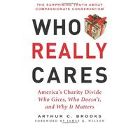 Who Really Cares: The Surprising Truth About Compasionate Conservatism - Who Gives, Who Doesn't, and Why it Matters