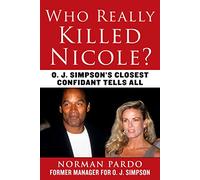 Who Really Killed Nicole?: O. J. Simpson's Closest Confidant Tells All