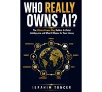 WHO REALLY OWNS AI?: The Hidden Power Map Behind Artificial Intelligence and What It Means for Your Money