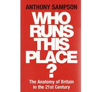 Who Runs This Place?: The Anatomy of Britain in the 21st Century