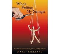 Who’s Pulling My Strings?: How I Learned to Free the Puppet and Feel Safe to Be Me