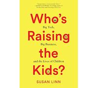 Who’s Raising the Kids?: Big Tech, Big Business, and the Lives of Children