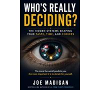 Who’s Really Deciding?: The Hidden Systems Shaping Your Taste, Time and Choices.