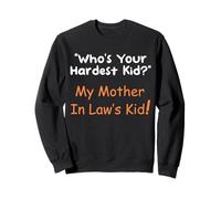 "Who’s Your Hardest Kid?" - My Mother In Law’s Kid! Sweatshirt