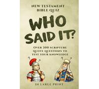 Who Said It? New Testament Bible Quiz: Over 300 Scripture Quote Questions to Test Your Knowledge