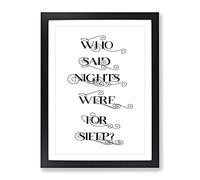 Who Said Nights Were For Sleep Typography Quote Framed Wall Art Print, Ready to Hang Picture for Living Room Bedroom Home Office Décor, Black A2 (64 x 46 cm)